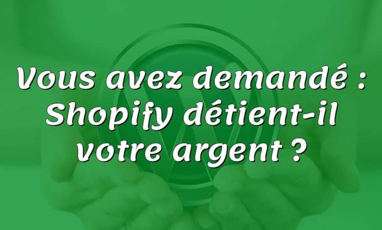 Vous avez demandé : Shopify détient-il votre argent ?